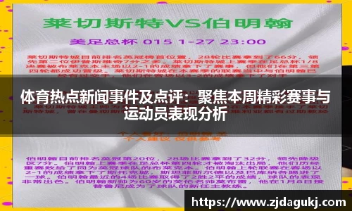 体育热点新闻事件及点评：聚焦本周精彩赛事与运动员表现分析