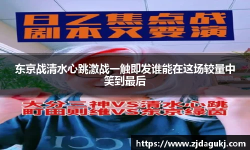 东京战清水心跳激战一触即发谁能在这场较量中笑到最后